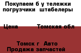 Покупаем б/у тележки, погрузчики, штабелеры  › Цена ­ 500 - Томская обл., Томск г. Авто » Продажа запчастей   